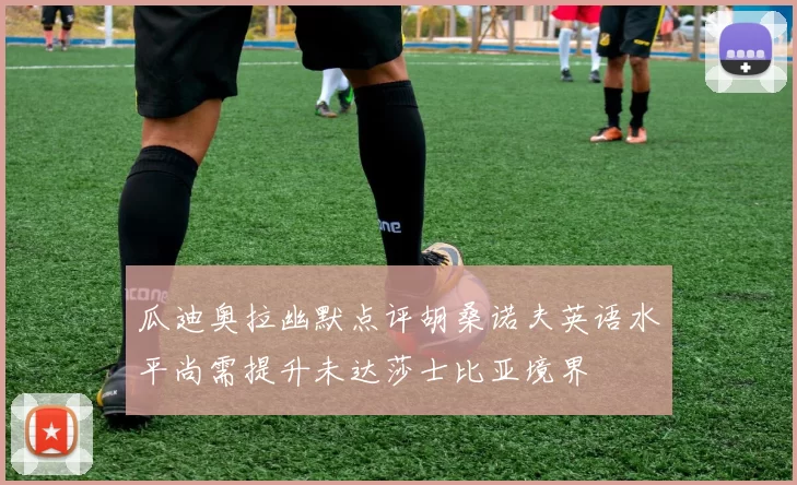 瓜迪奥拉幽默点评胡桑诺夫英语水平尚需提升未达莎士比亚境界