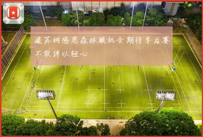 道苏姆感恩森林狼机会期待季后赛不敢掉以轻心