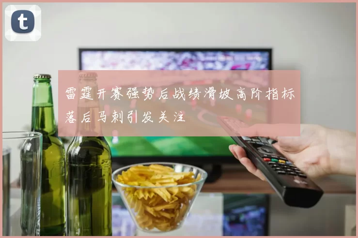 雷霆开赛强势后战绩滑坡高阶指标落后马刺引发关注