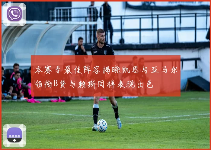 本赛季最佳阵容揭晓凯恩与亚马尔领衔B费与赖斯同样表现出色