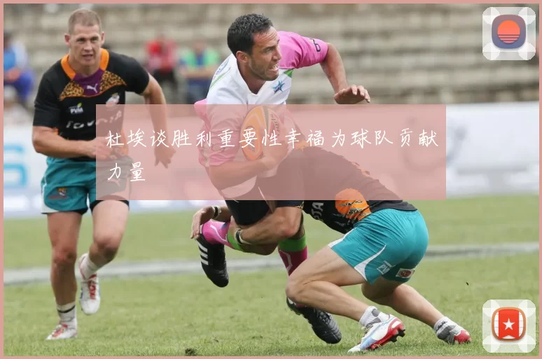杜埃谈胜利重要性幸福为球队贡献力量